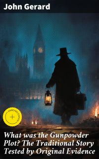 What was the Gunpowder Plot? The Traditional Story Tested by Original Evidence