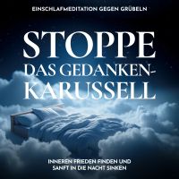 Stoppe das Gedankenkarussell - Einschlafmeditation gegen Grübeln