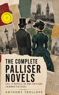 THE COMPLETE PALLISER NOVELS (All 6 Novels in One Edition) (Annotated)