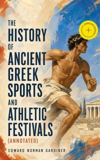 The History of Ancient Greek Sports and Athletic Festivals (Annotated)