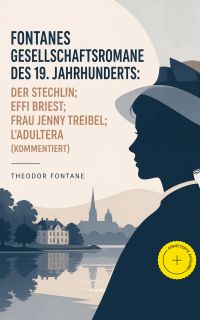 Fontanes Gesellschaftsromane des 19. Jahrhunderts: Der Stechlin; Effi Briest; Frau Jenny Treibel; L'Adultera (Kommentiert)