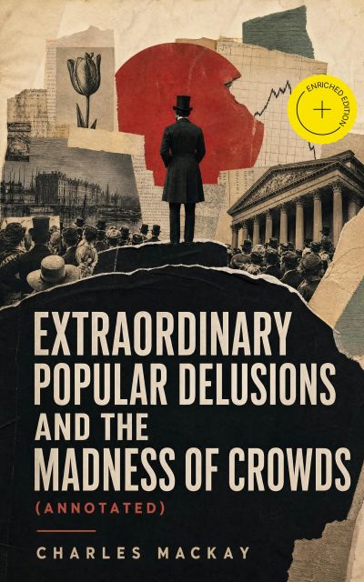 Extraordinary Popular Delusions and the Madness of Crowds (Annotated)
