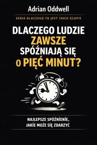 Dlaczego ludzie zawsze spóźniają się dokładnie o pięć minut - najlepsze spóźnienie jakie może się zdarzyć