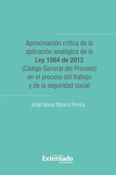 Aproximacion critica de la aplicacion analogica de la ley 1564 de 2012 (codigo general del proceso)