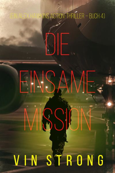 Die Einsame Mission (Ein Alex Hawkins Action-Thriller – Buch 4)