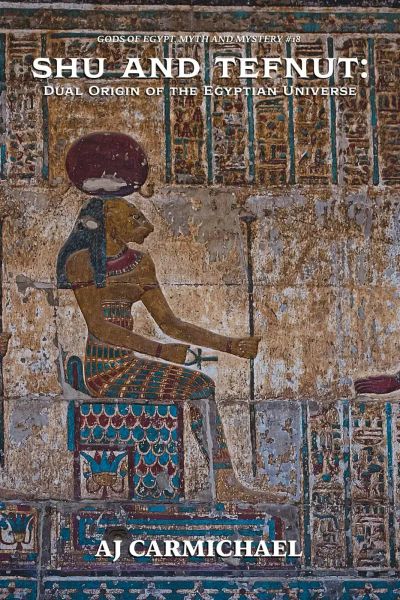 Shu and Tefnut: Dual Origin of the Egyptian Universe (Gods of Egypt, Myth and Mystery, #18)