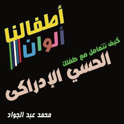 كيف تتعامل مع طفلك الحسي الإدراكي