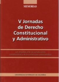 V Jornadas de derecho constitucional y administrativo: Los procesos ante las jurisdicciones constitucional y de lo contencioso administrativo