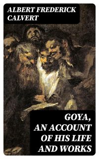 Goya, an account of his life and works