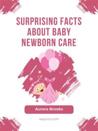 Surprising Facts About Baby Newborn Care