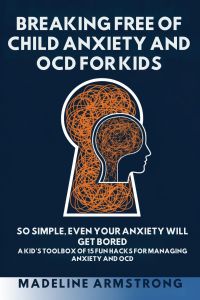 Breaking Free of Child Anxiety And OCD For Kids