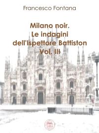 Milano noir. Le indagini dell'ispettore Battiston (III)