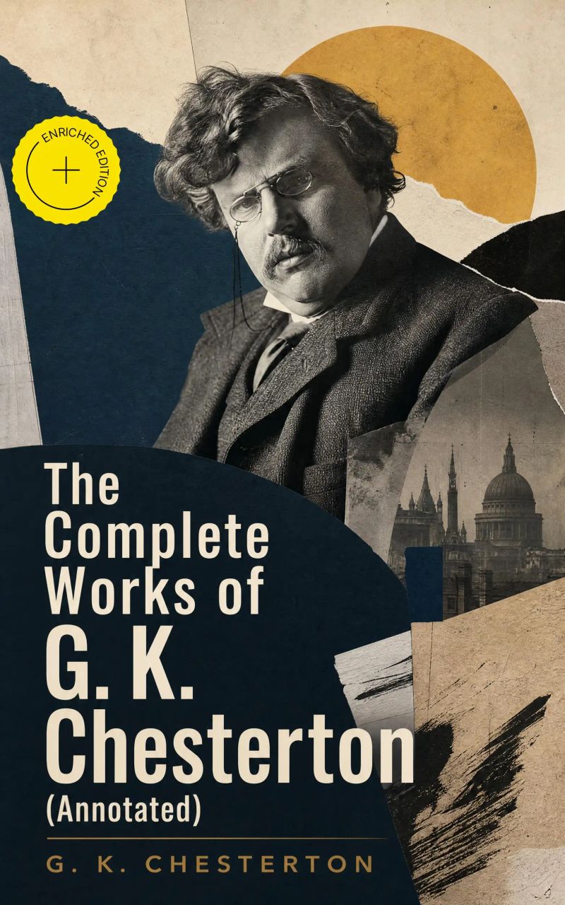 The Complete Works of G. K. Chesterton (Annotated)
