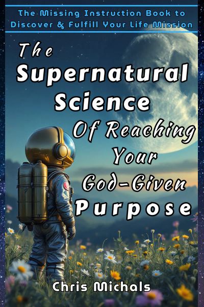 The Supernatural Science of Reaching Your God-Given Purpose