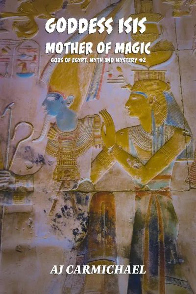 Goddess Isis, Mother of Magic (Gods of Egypt, Myth and Mystery, #2)