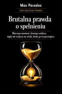 Brutalna prawda o spełnieniu - dlaczego moment, którego szukasz, nigdy nie wydarza się wtedy, kiedy go rozpoznajesz