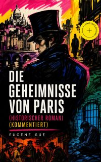 Die Geheimnisse von Paris (Historischer Roman) (Kommentiert)
