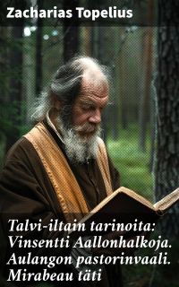 Talvi-iltain tarinoita: Vinsentti Aallonhalkoja. Aulangon pastorinvaali. Mirabeau täti