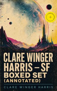 Clare Winger Harris - SF Boxed Set (Annotated)
