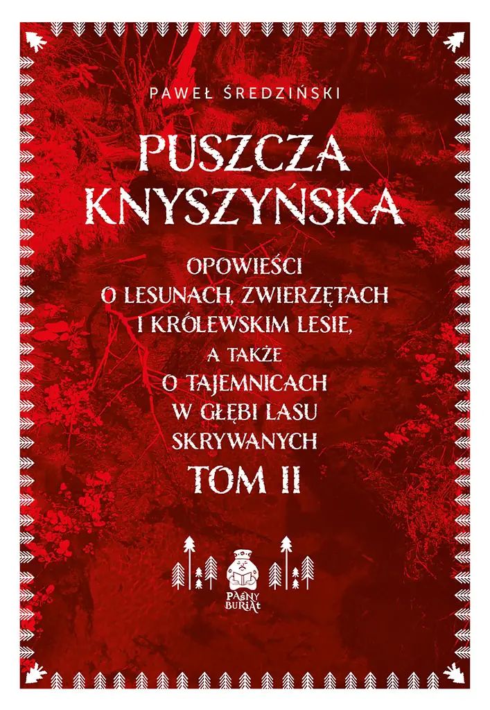 Puszcza Knyszyńska. Opowieści o lesunach, zwierzętach i królewskim lesie, a także o tajemnicach w głębi lasu skrywanych. Tom II