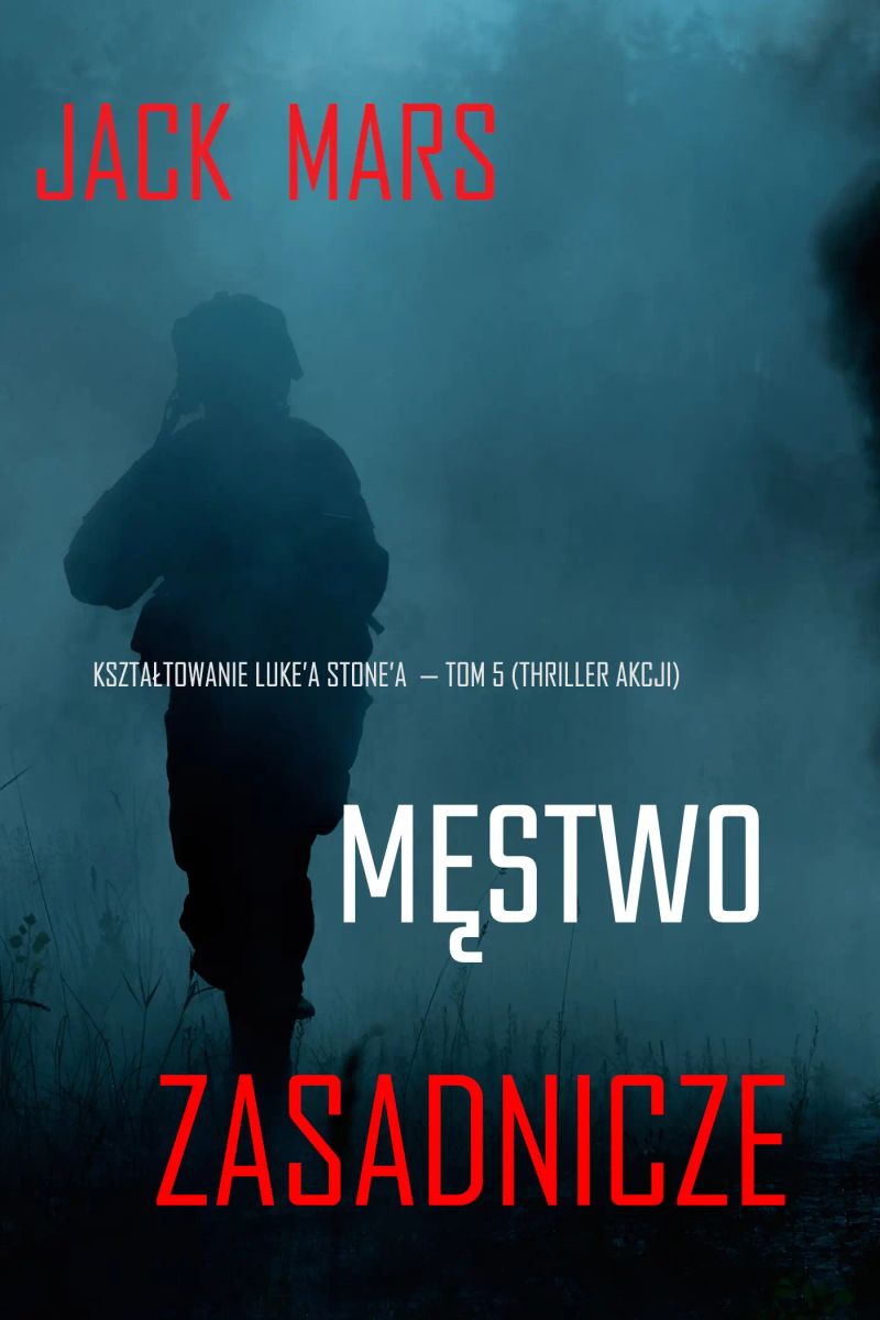 Męstwo zasadnicze: Kształtowanie Luke’a Stone’a — Tom 5 (Thriller akcji)