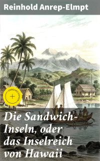 Die Sandwich-Inseln, oder das Inselreich von Hawaii