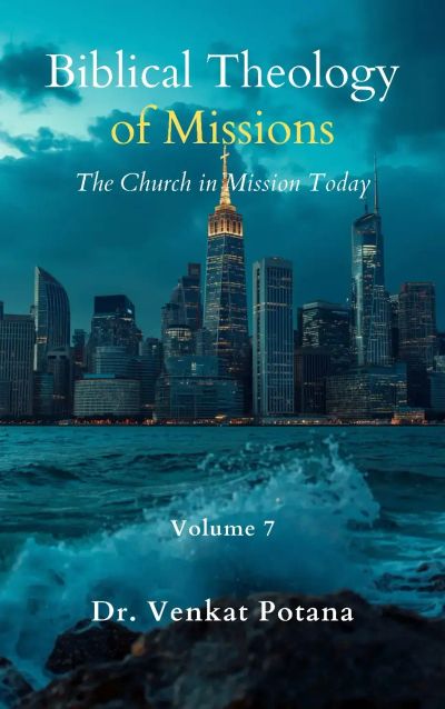 Biblical Theology of Missions: The Church in Mission Today, Volume-7