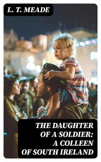 The Daughter of a Soldier: A Colleen of South Ireland