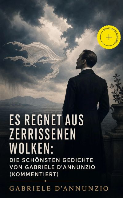 Es regnet aus zerrissenen Wolken: Die schönsten gedichte von Gabriele D'Annunzio (Kommentiert)