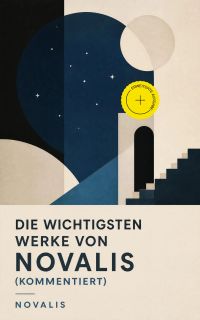 Die wichtigsten Werke von Novalis (Kommentiert)