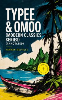 TYPEE & OMOO (Modern Classics Series) (Annotated)