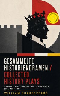 Gesammelte Historiendramen / Collected History Plays - Zweisprachige Ausgabe (Deutsch-Englisch) (Kommentiert)