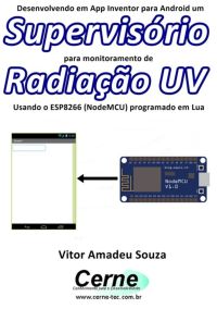 Desenvolvendo Em App Inventor Para Android Um Supervisório Para Monitoramento De Radiação Uv Usando O Esp8266 (nodemcu) Programado Em Lua