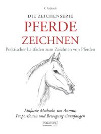Pferde Zeichnen. Praktischer Leitfaden zum Zeichnen von Pferden
