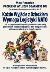 Każde Wyjście z Dzieckiem Wymaga Logistyki NATO - Jak przygotowywać wyjścia, pamiętać o naprawdę potrzebnych rzeczach i opuszczać dom bez pakowania połowy mieszkania oraz trzech awantur