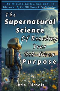 The Supernatural Science of Reaching Your God-Given Purpose