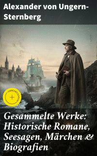 Gesammelte Werke: Historische Romane, Seesagen, Märchen & Biografien
