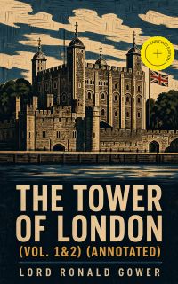 The Tower of London (Vol. 1&2) (Annotated)