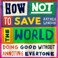 How Not to Save the World