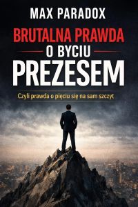 Brutalna prawda o byciu prezesem - Czyli prawda o pięciu się na sam szczyt