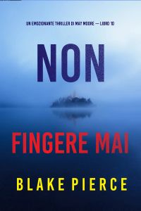Non fingere mai (Un emozionante thriller di May Moore — Libro 10)