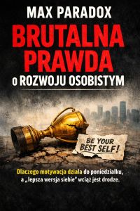 Brutalna prawda o rozwoju osobistym - Dlaczego motywacja działa do poniedziałku, a „lepsza wersja siebie” wciąż jest w drodze