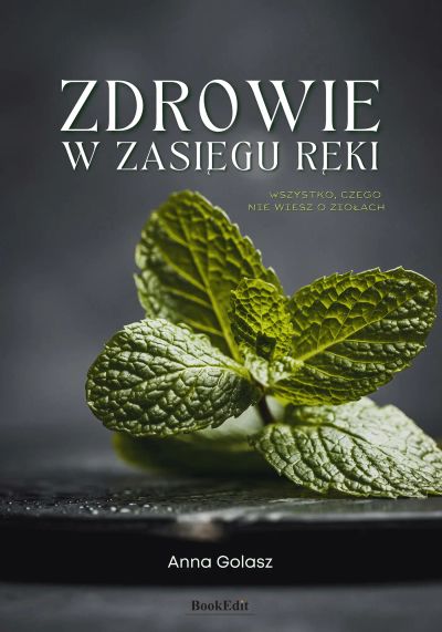 Zdrowie w zasięgu ręki. Wszystko czego nie wiesz o ziołach