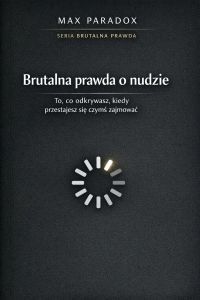 Brutalna prawda o nudzie - dlaczego boisz się momentu, w którym nic się nie dzieje