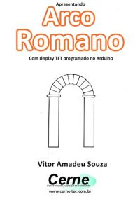 Apresentando Arco Romano Com Display Tft Programado No Arduino