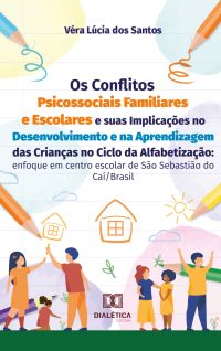 Os Conflitos Psicossociais Familiares e Escolares e suas Implicações no Desenvolvimento e na Aprendizagem das Crianças no Ciclo da Alfabetização