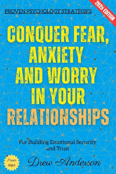 Conquer Fear, Anxiety, and Worry in Your Relationships