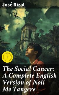 The Social Cancer: A Complete English Version of Noli Me Tangere