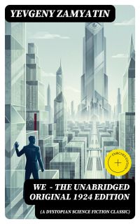 We (A Dystopian Science Fiction Classic) - The Unabridged Original 1924 Edition