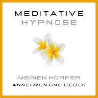 Meditative Hypnose: Meinen Körper annehmen und lieben